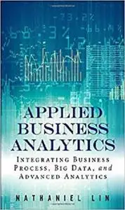 Applied Business Analytics: Integrating Business Process, Big Data, and Advanced Analytics (FT Press Analytics)