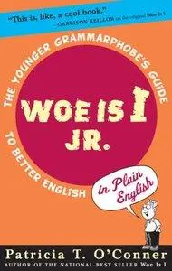 Woe is I Jr.: The Younger Grammarphobe's Guide to Better English in PlainEnglish (Repost)