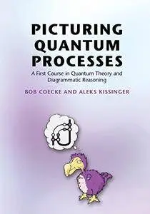 Picturing Quantum Processes: A First Course in Quantum Theory and Diagrammatic Reasoning