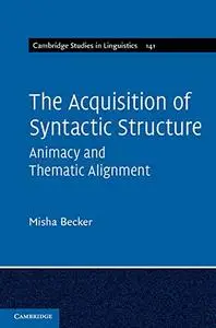 The Acquisition of Syntactic Structure: Animacy and Thematic Alignment