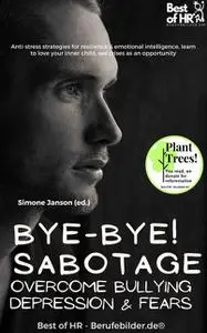 «Bye-Bye Sabotage! Overcome Bullying Depression & Fears» by Simone Janson