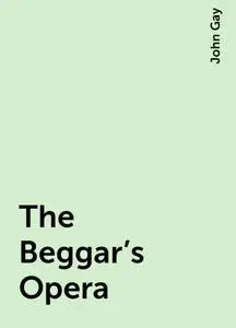 «The Beggar's Opera» by John Gay