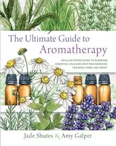 The Ultimate Guide to Aromatherapy (The Ultimate Guide to...)