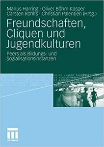 Freundschaften, Cliquen und Jugendkulturen: Peers als Bildungs- und Sozialisationsinstanzen