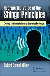 Hearing the Voice of the Shingo Principles: Creating Sustainable Cultures of Enterprise Excellence