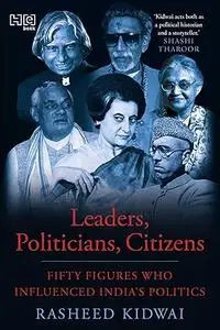 Leaders, Politicians, Citizens: Fifty Figures Who Influenced India’s Politics