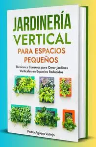 Jardinería Vertical para Espacios Pequeños (Spanish Edition)