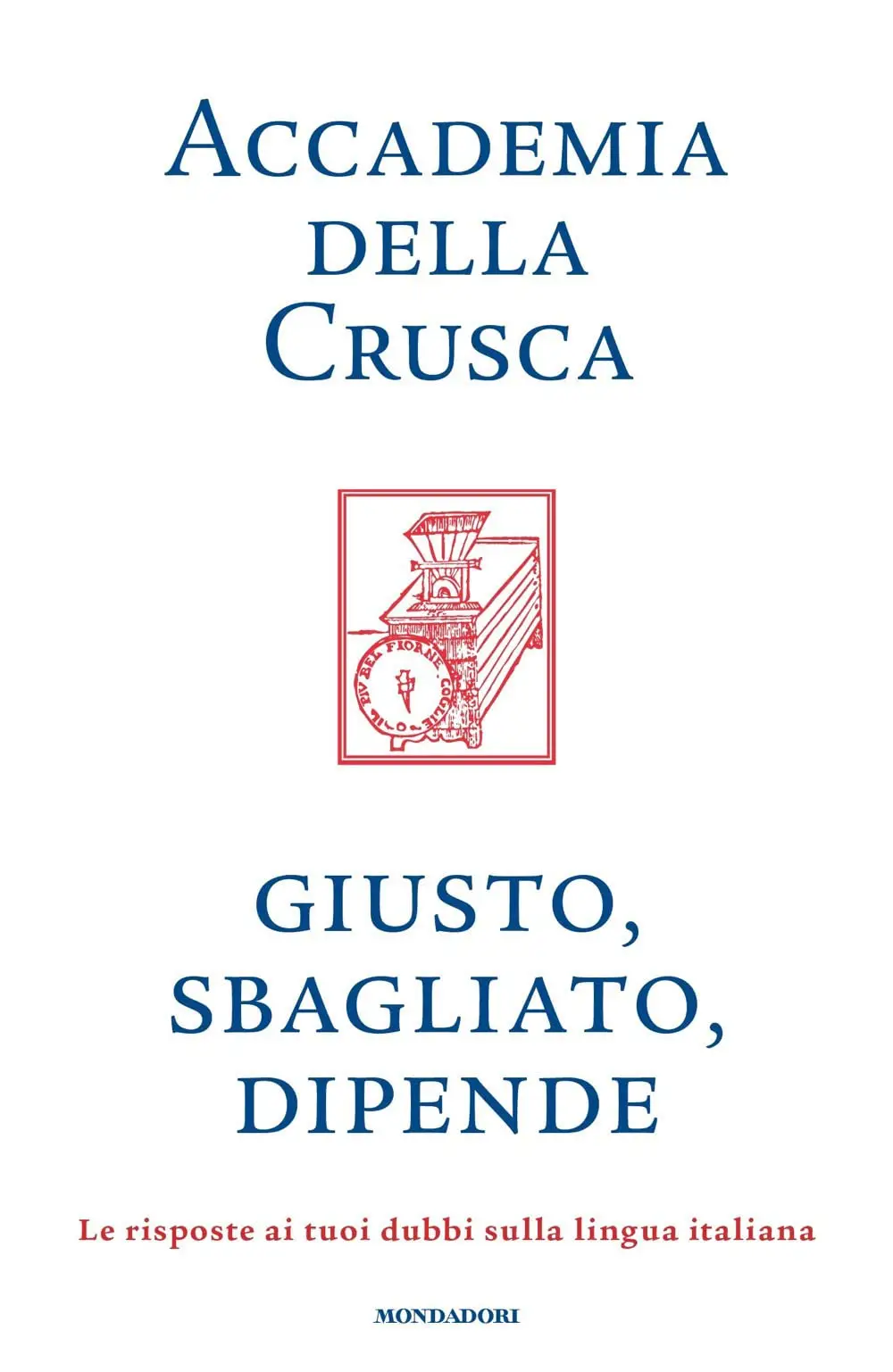 Accademia della Crusca - Giusto, sbagliato, dipende. Le risposte ai tuoi dubbi sulla lingua italiana