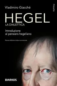 Vladimiro Giacchè - Hegel. La dialettica. Introduzione al pensiero hegeliano