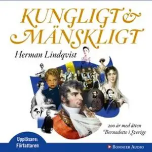 «Kungligt och mänskligt : 200 år med ätten Bernadotte i Sverige» by Herman Lindqvist