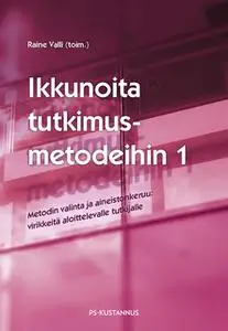 «Ikkunoita tutkimusmetodeihin 1 - Metodin valinta ja aineistonkeruu: virikkeitä aloittelevalle tutkijalle» by Toim Raine