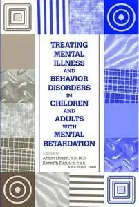 Treating Mental Illness and Behavior Disorders in Children and Adults with Mental Retardation