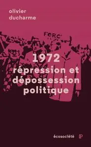 Olivier Ducharme, "1972: Répression et dépossession politique"