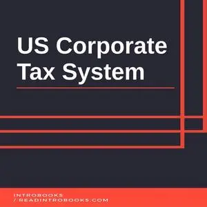 «US Corporate Tax System» by Introbooks Team