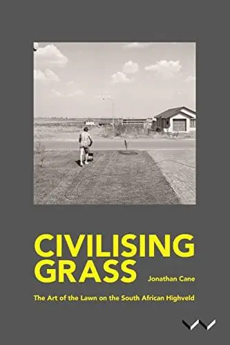 Civilising Grass: The Art of the Lawn on the South African Highveld
