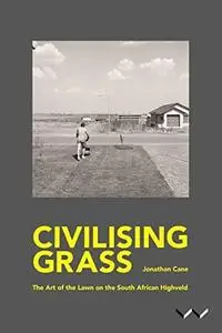 Civilising Grass: The Art of the Lawn on the South African Highveld