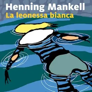 «La leonessa bianca - 3. Il commissario Kurt Wallander» by Henning Mankell