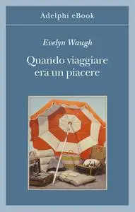 Evelyn Waugh - Quando viaggiare era un piacere