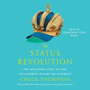 The Status Revolution: The Improbable Story of How the Lowbrow Became the Highbrow [Audiobook]