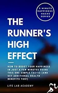 The Runners-High Effect: How to Boost your Happiness In Just a Few Minutes Using this One Simple Tactic