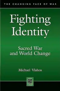 Fighting Identity: Sacred War and World Change (The Changing Face of War)