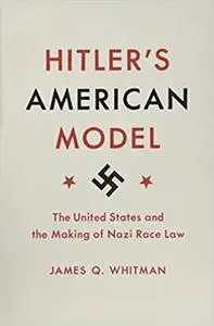 Hitler's American Model: The United States and the Making of Nazi Race Law