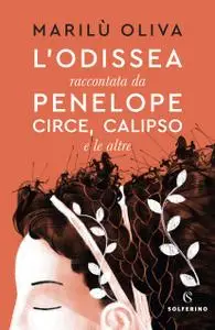 Marilu Oliva - L'Odissea. Raccontata da Penelope, Circe, Calipso e le altre