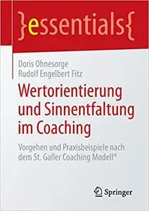 Wertorientierung und Sinnentfaltung im Coaching: Vorgehen und Praxisbeispiele nach dem St. Galler Coaching Modell®