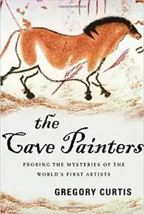 The Cave Painters: Probing the Mysteries of the World's First Artists