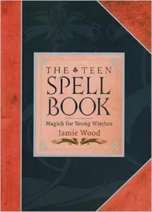 The Teen Spell Book: Magick for Young Witches