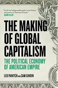 The Making of Global Capitalism: The Political Economy of American Empire