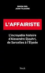 Simon Piel, Joan Tilouine, "L'affairiste: L'incroyable histoire d'Alexandre Djouhri, de Sarcelles à l'Elysée"