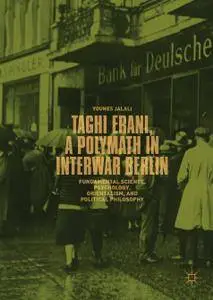 Taghi Erani, a Polymath in Interwar Berlin: Fundamental Science, Psychology, Orientalism, and Political Philosophy