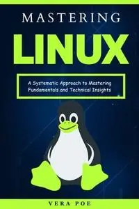 Mastering Linux: A Systematic Approach to Mastering Fundamentals and Technical Insights