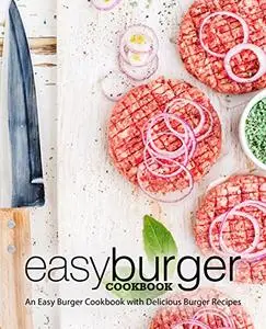 Easy Burger Cookbook: An Easy Burger Cookbook with Delicious Burger Recipes (2nd Edition)