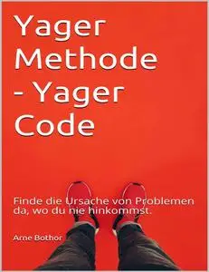 Yager Methode - Yager Code: Finde die Ursache von Problemen da, wo du nie hinkommst.