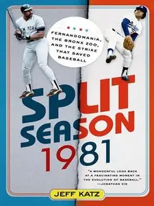 Split Season: 1981: Fernandomania, the Bronx Zoo, and the Strike that Saved Baseball
