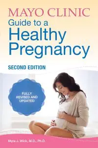 Mayo Clinic Guide to a Healthy Pregnancy: Fully Revised and Updated