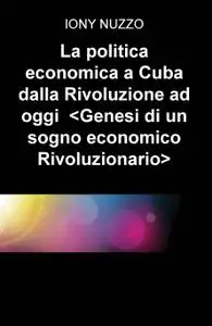 La politica economica a Cuba dalla Rivoluzione ad oggi <Genesi di un sogno economico Rivoluzionario>