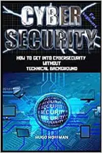 Cybersecurity for Beginners: How to Get Into Cybersecurity Without Technical Background
