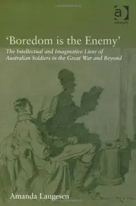 'Boredom is the Enemy': The Intellectual and Imaginative Lives of Australian Soldiers in the Great War and Beyond