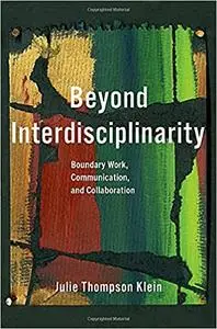 Beyond Interdisciplinarity: Boundary Work, Communication, and Collaboration