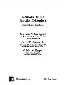 Neuromuscular Junction Disorders: Diagnosis and Treatment by James F. Howard Jr.