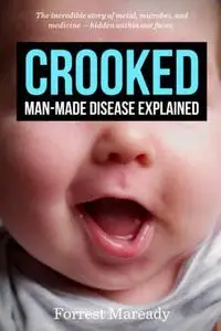 Crooked; Man-Made Disease Explained, The incredible story of metal, microbes, and medicine - hidden within our faces.