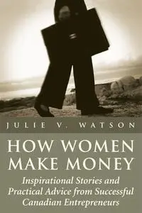 «How Women Make Money» by Julie V.Watson