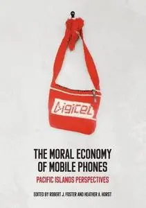The Moral Economy of Mobile Phones: Pacific Islands Perspectives by Robert J. Foster and Heather A. Horst