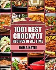 Crock Pot: 1001 Best Crock Pot Recipes of All Time