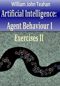 "Artificial Intelligence: Agent Behaviour I, Exercises II" by William John Teahan