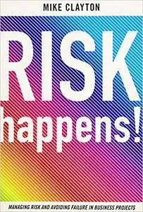 Risk Happens!: Managing Risk and Avoiding Failure in Business Projects