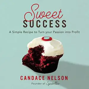 Sweet Success: A Simple Recipe to Turn Your Passion into Profit [Audiobook]